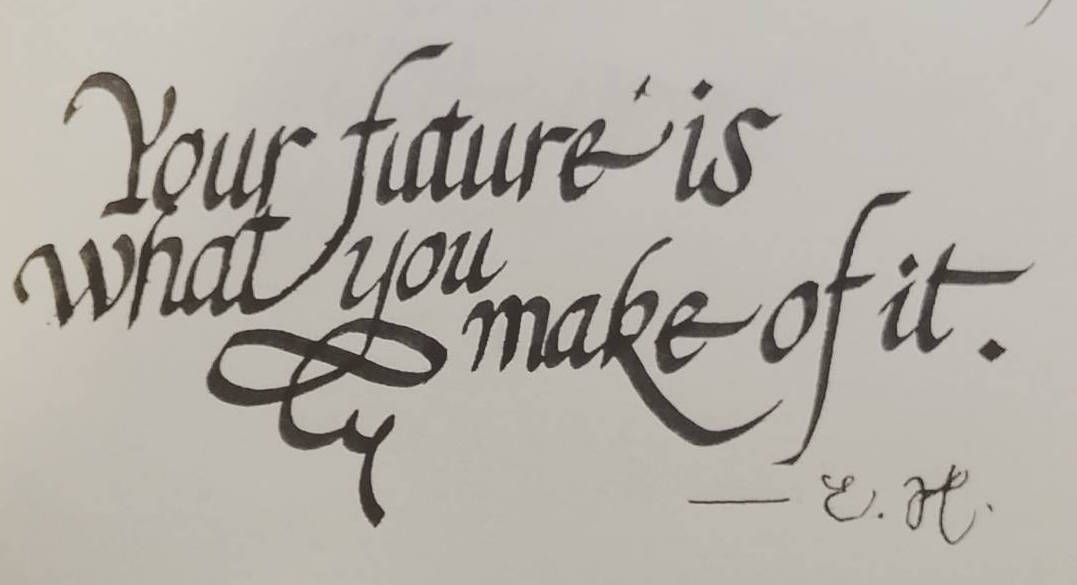 Your future is what you make of it.